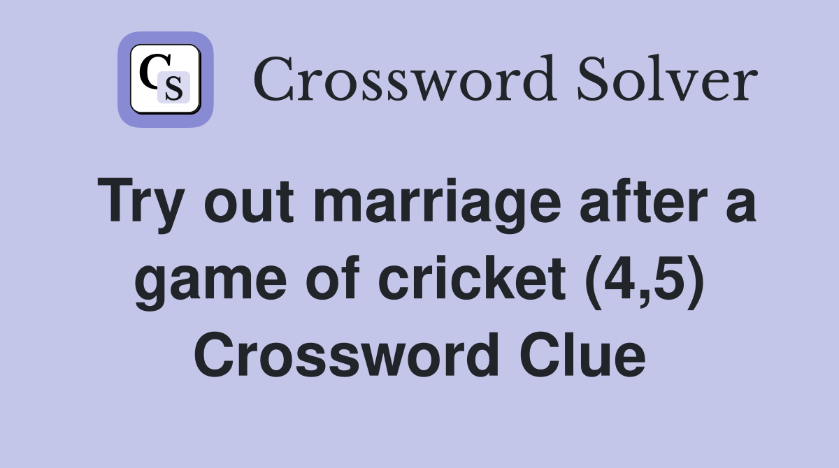 Try out marriage after a game of cricket (4,5) Crossword Clue Answers